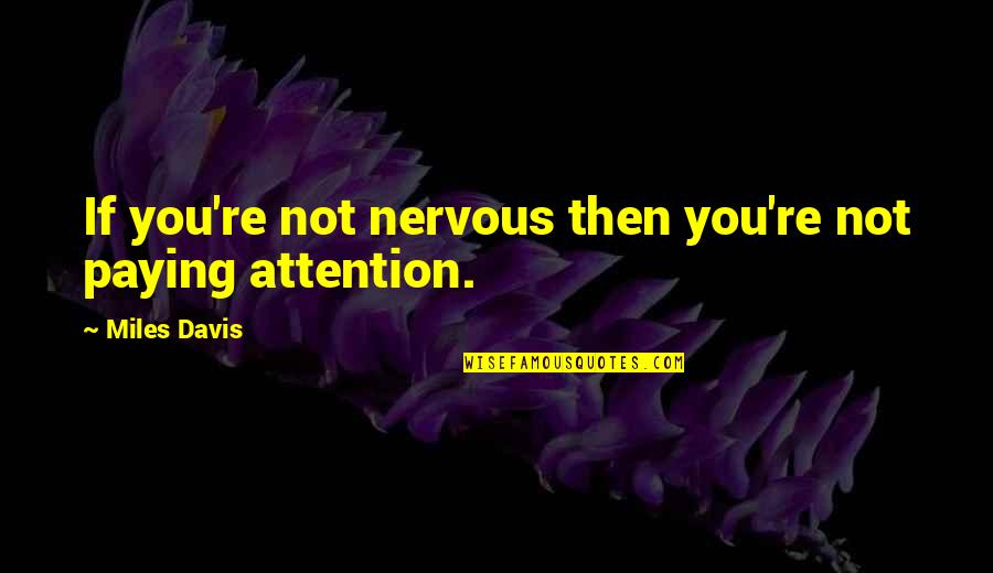 Esoteric Thought Experiments Quotes By Miles Davis: If you're not nervous then you're not paying Esoteric Thought Experiments Quotes By Miles Davis: If you're not nervous then you're not paying