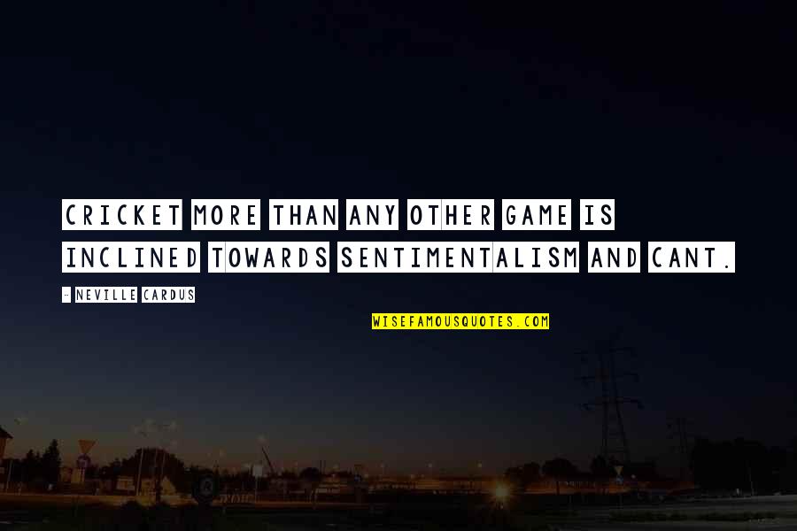 Esoteric Thought Experiments Quotes By Neville Cardus: Cricket more than any other game is inclined