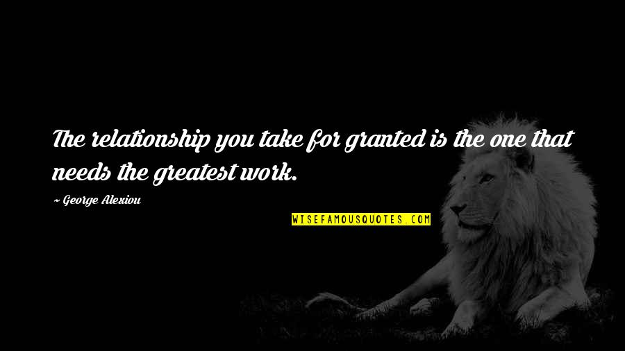 Espaa Bandera Quotes By George Alexiou: The relationship you take for granted is the