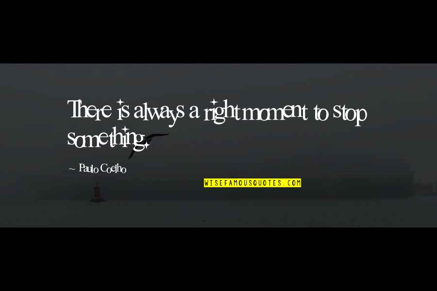 Espaa Quotes By Paulo Coelho: There is always a right moment to stop