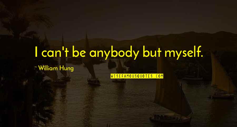 Espachurrado Quotes By William Hung: I can't be anybody but myself. Espachurrado Quotes By William Hung: I can't be anybody but myself.