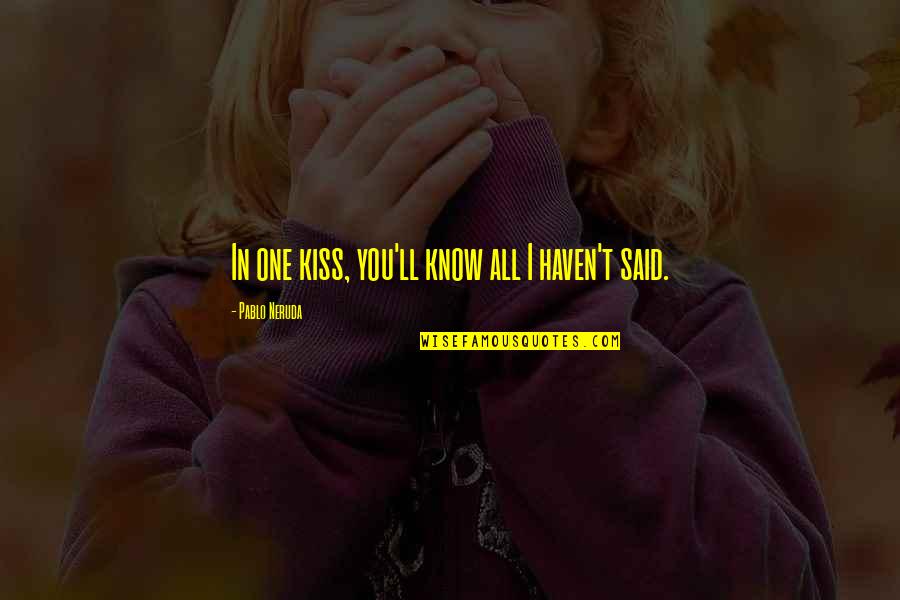 Espaciales Para Quotes By Pablo Neruda: In one kiss, you'll know all I haven't Espaciales Para Quotes By Pablo Neruda: In one kiss, you'll know all I haven't