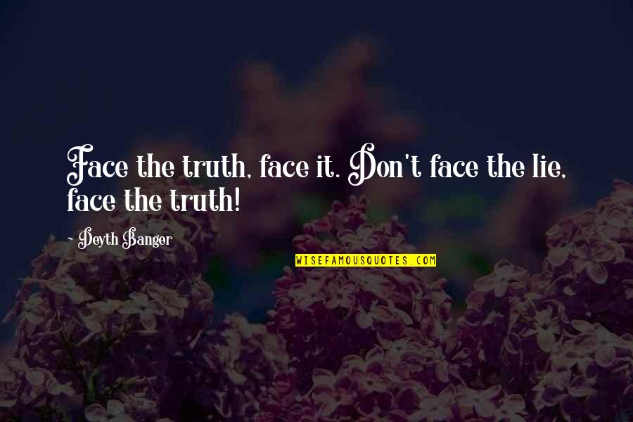 Espacios Educativos Quotes By Deyth Banger: Face the truth, face it. Don't face the