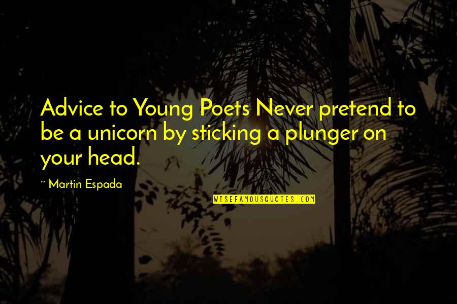 Espada Quotes By Martin Espada: Advice to Young Poets Never pretend to be