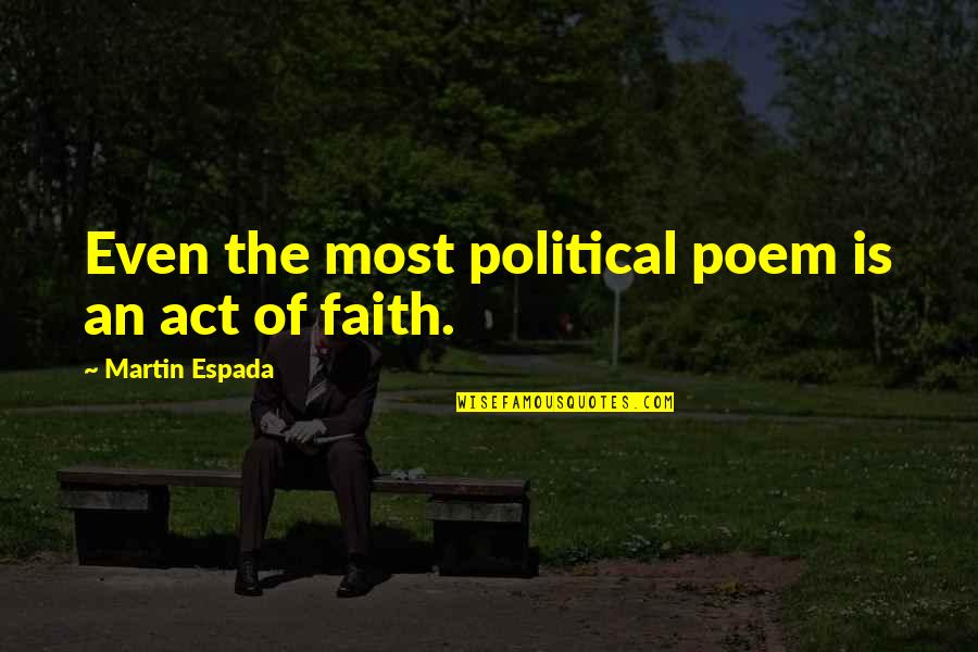 Espada Quotes By Martin Espada: Even the most political poem is an act