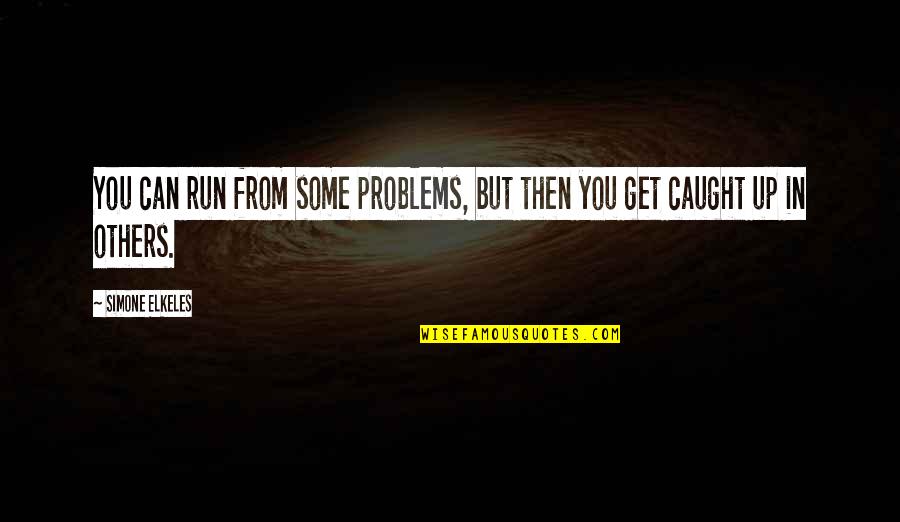 Espadinhas Quotes By Simone Elkeles: You can run from some problems, but then