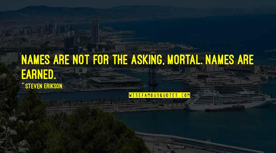 Espadinhas Quotes By Steven Erikson: Names are not for the asking, mortal. Names