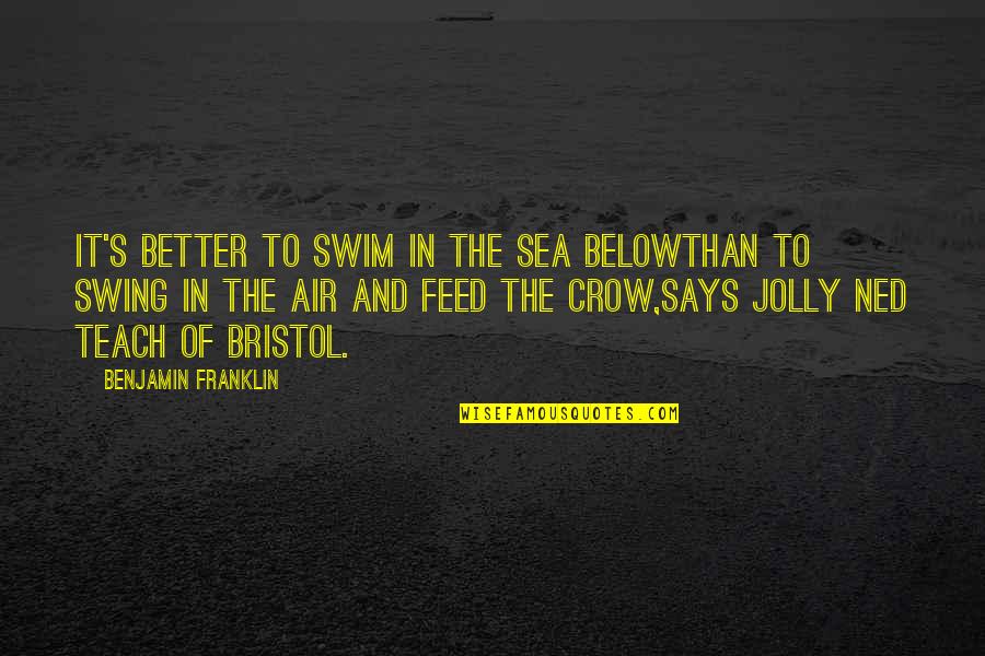 Espadrilles Quotes By Benjamin Franklin: It's better to swim in the sea belowThan