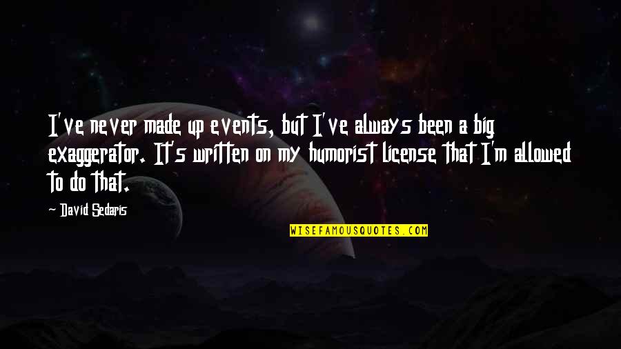 Espagne Drapeau Quotes By David Sedaris: I've never made up events, but I've always Espagne Drapeau Quotes By David Sedaris: I've never made up events, but I've always