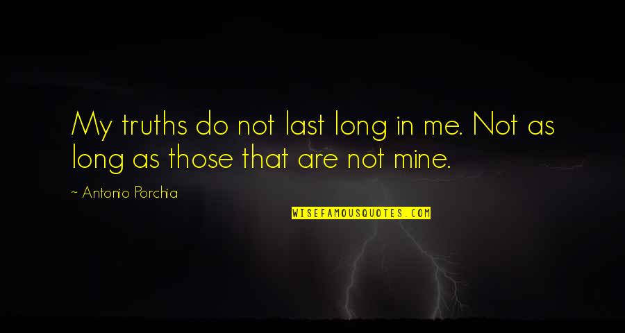 Espaider Quotes By Antonio Porchia: My truths do not last long in me.