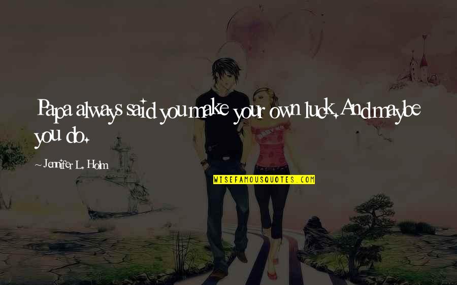 Espaider Quotes By Jennifer L. Holm: Papa always said you make your own luck.And Espaider Quotes By Jennifer L. Holm: Papa always said you make your own luck.And