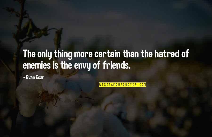 Espairecer Significado Quotes By Evan Esar: The only thing more certain than the hatred