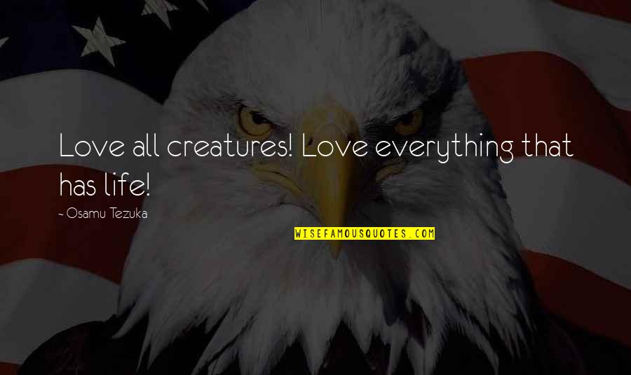 Espaireman Quotes By Osamu Tezuka: Love all creatures! Love everything that has life!