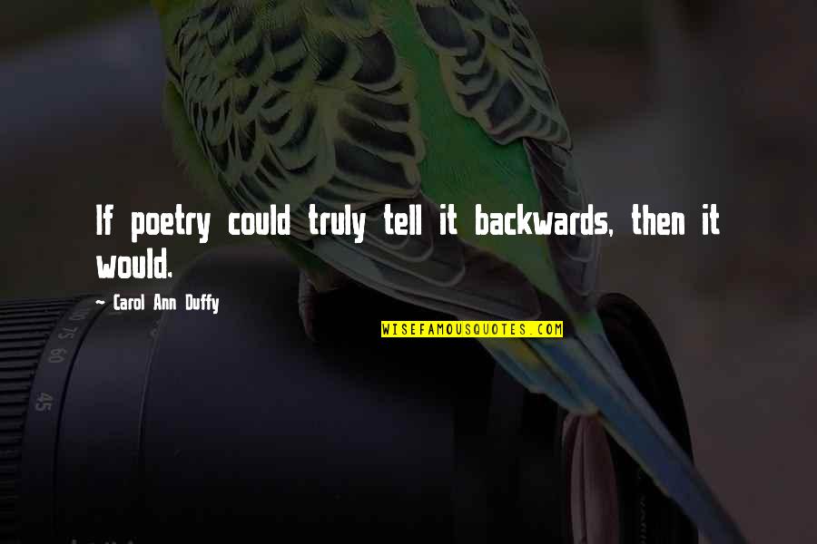 Espaldas Hermosas Quotes By Carol Ann Duffy: If poetry could truly tell it backwards, then