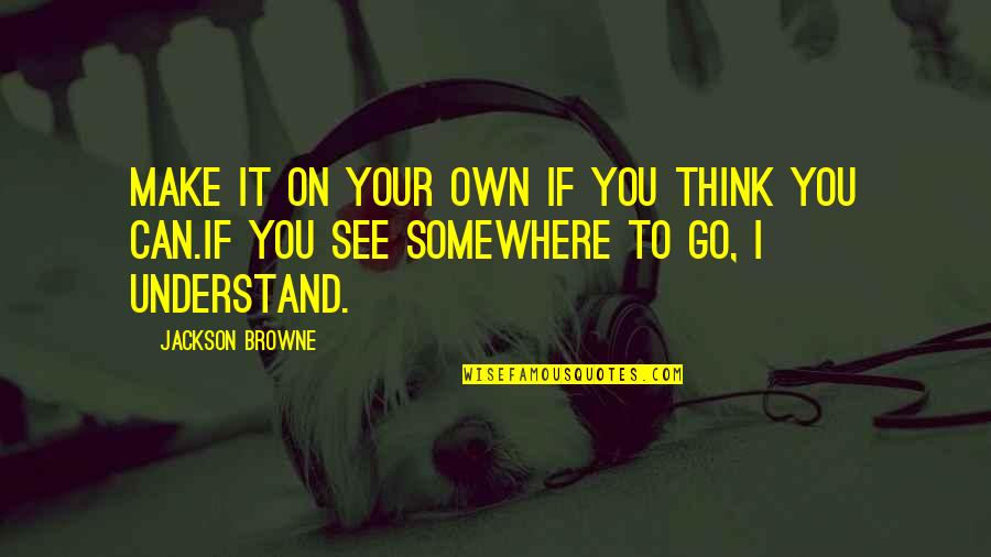 Espaldas Hermosas Quotes By Jackson Browne: Make it on your own if you think