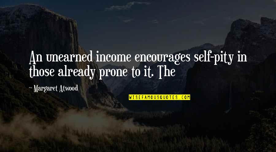 Espaldas Hermosas Quotes By Margaret Atwood: An unearned income encourages self-pity in those already