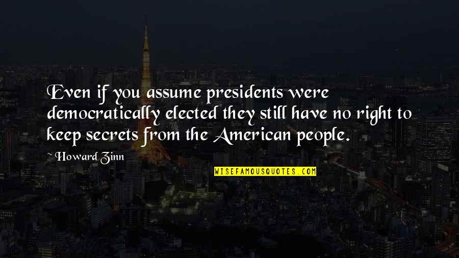 Espaldas Quotes By Howard Zinn: Even if you assume presidents were democratically elected Espaldas Quotes By Howard Zinn: Even if you assume presidents were democratically elected