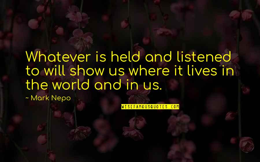 Espaldas Quotes By Mark Nepo: Whatever is held and listened to will show