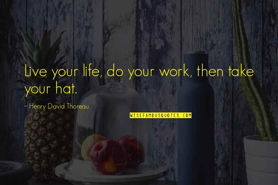 Espaliered Fruit Quotes By Henry David Thoreau: Live your life, do your work, then take