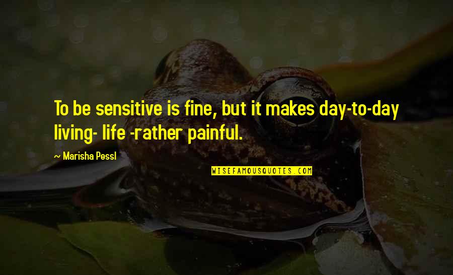 Espaliered Fruit Quotes By Marisha Pessl: To be sensitive is fine, but it makes