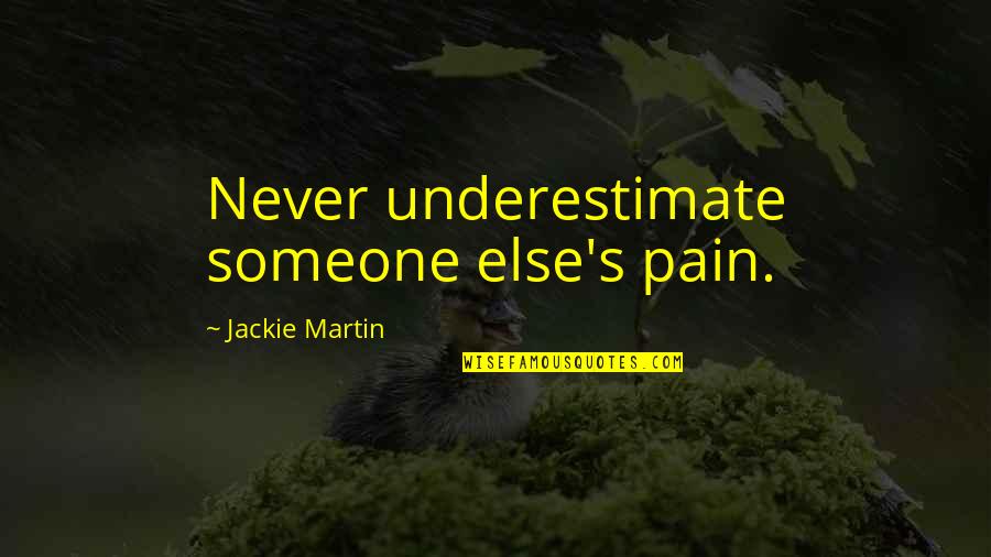 Espalma Rio Quotes By Jackie Martin: Never underestimate someone else's pain. Espalma Rio Quotes By Jackie Martin: Never underestimate someone else's pain.