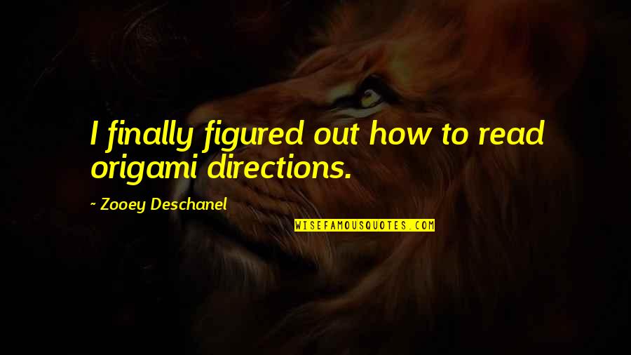 Espalma Rio Quotes By Zooey Deschanel: I finally figured out how to read origami Espalma Rio Quotes By Zooey Deschanel: I finally figured out how to read origami