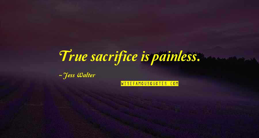 Espana Tv Quotes By Jess Walter: True sacrifice is painless. Espana Tv Quotes By Jess Walter: True sacrifice is painless.
