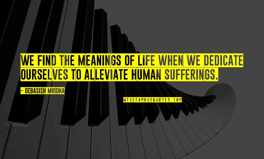 Espanadores Quotes By Debasish Mridha: We find the meanings of life when we Espanadores Quotes By Debasish Mridha: We find the meanings of life when we