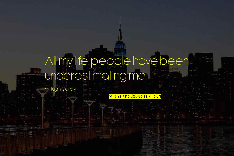 Espanadores Quotes By Hugh Carey: All my life, people have been underestimating me. Espanadores Quotes By Hugh Carey: All my life, people have been underestimating me.