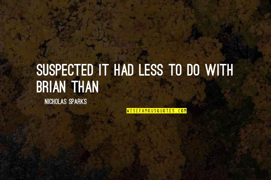 Espanha Alemanha Quotes By Nicholas Sparks: suspected it had less to do with Brian Espanha Alemanha Quotes By Nicholas Sparks: suspected it had less to do with Brian