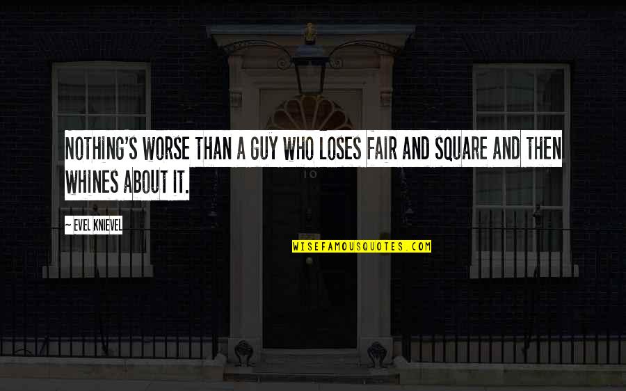 Espanha Futebol Quotes By Evel Knievel: Nothing's worse than a guy who loses fair