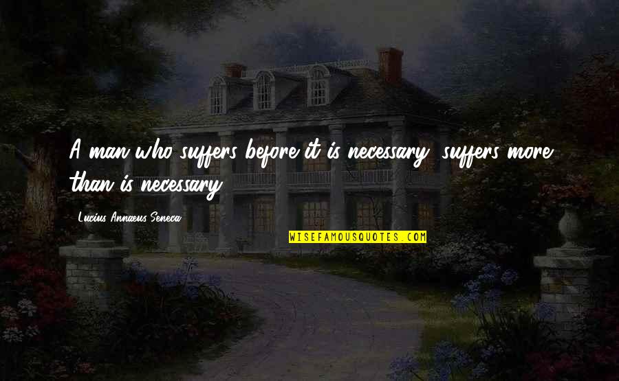 Espanol Mentiras Quotes By Lucius Annaeus Seneca: A man who suffers before it is necessary, Espanol Mentiras Quotes By Lucius Annaeus Seneca: A man who suffers before it is necessary,