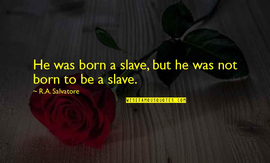 Espanol Mentiras Quotes By R.A. Salvatore: He was born a slave, but he was Espanol Mentiras Quotes By R.A. Salvatore: He was born a slave, but he was