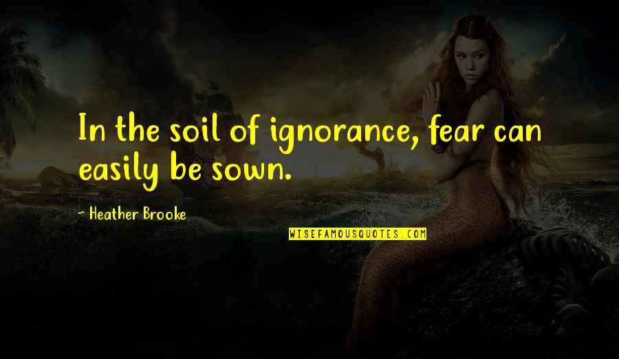 Espanola Quotes By Heather Brooke: In the soil of ignorance, fear can easily Espanola Quotes By Heather Brooke: In the soil of ignorance, fear can easily