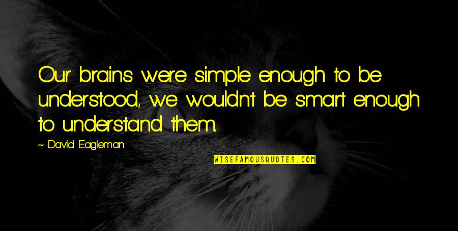 Espanoles Cafe Quotes By David Eagleman: Our brains were simple enough to be understood,