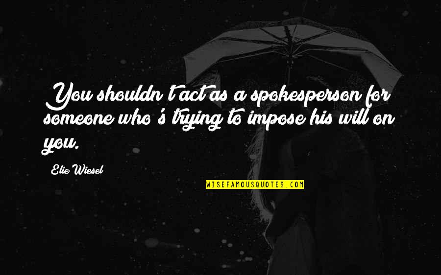 Espanoles Por Quotes By Elie Wiesel: You shouldn't act as a spokesperson for someone Espanoles Por Quotes By Elie Wiesel: You shouldn't act as a spokesperson for someone
