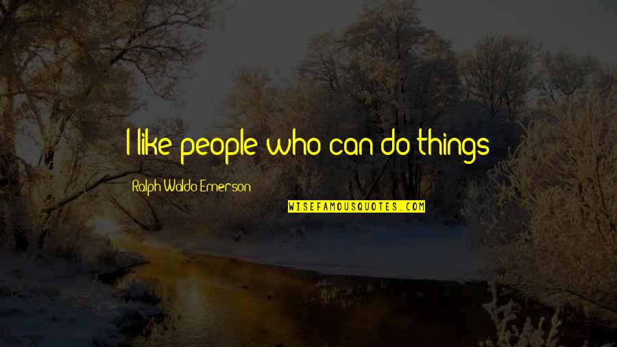 Espanoles Y Quotes By Ralph Waldo Emerson: I like people who can do things