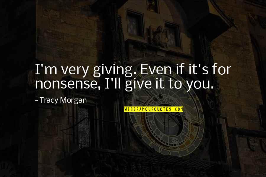 Espanta Muerto Quotes By Tracy Morgan: I'm very giving. Even if it's for nonsense,