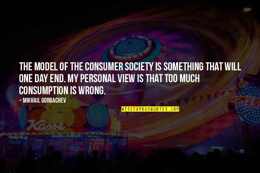 Espanta Passaros Quotes By Mikhail Gorbachev: The model of the consumer society is something