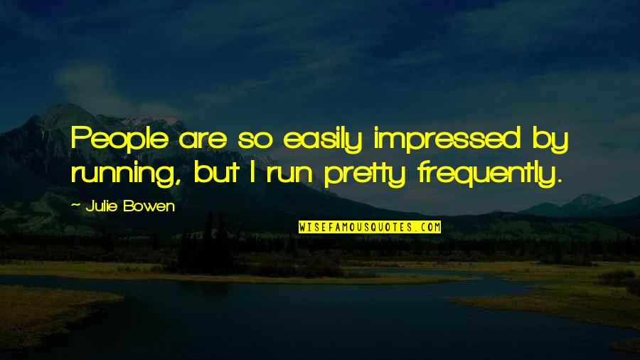 Espantalho Para Quotes By Julie Bowen: People are so easily impressed by running, but