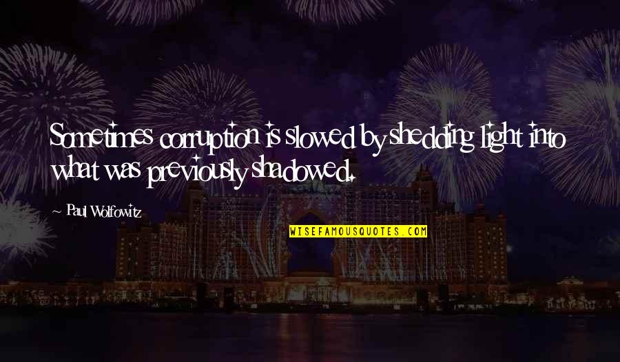 Espantalhos Quotes By Paul Wolfowitz: Sometimes corruption is slowed by shedding light into Espantalhos Quotes By Paul Wolfowitz: Sometimes corruption is slowed by shedding light into