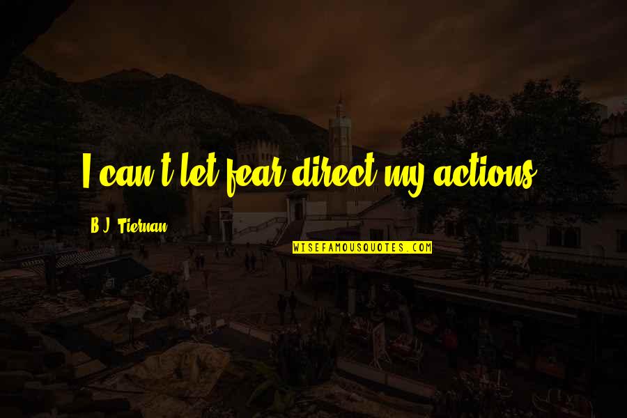 Espantamuerto Quotes By B.J. Tiernan: I can't let fear direct my actions. Espantamuerto Quotes By B.J. Tiernan: I can't let fear direct my actions.
