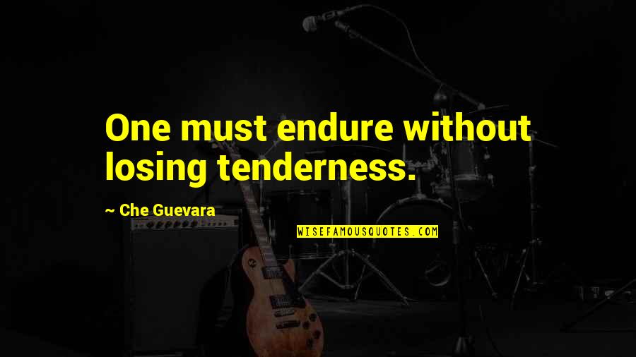 Espantar Moscas Quotes By Che Guevara: One must endure without losing tenderness. Espantar Moscas Quotes By Che Guevara: One must endure without losing tenderness.