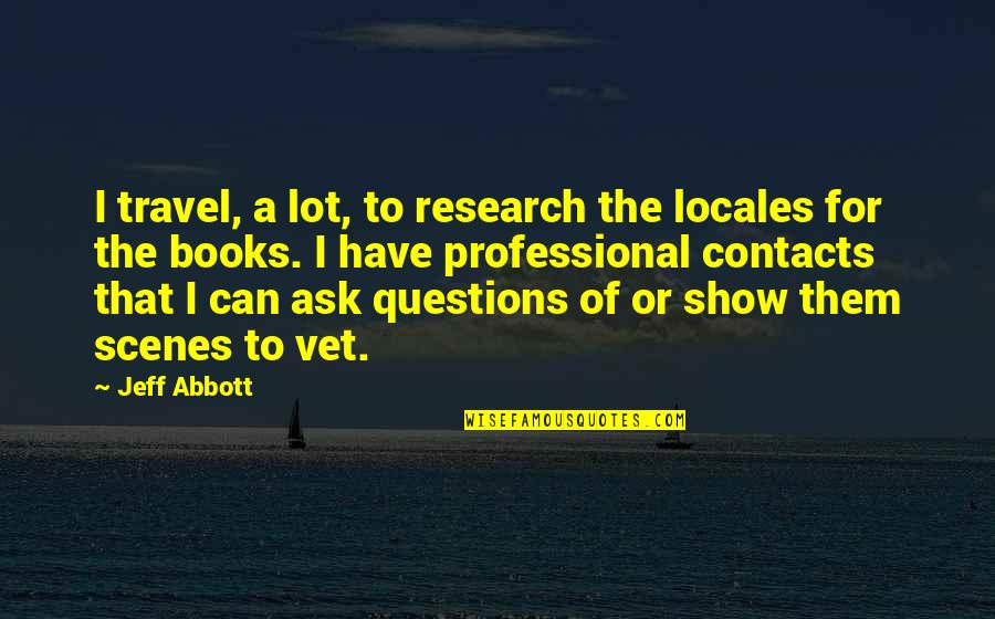 Espantar Moscas Quotes By Jeff Abbott: I travel, a lot, to research the locales Espantar Moscas Quotes By Jeff Abbott: I travel, a lot, to research the locales