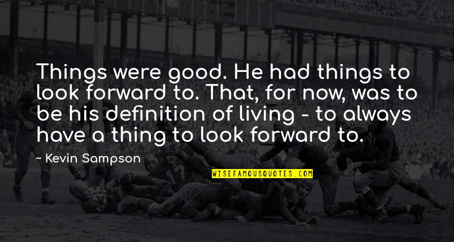 Espantar Moscas Quotes By Kevin Sampson: Things were good. He had things to look Espantar Moscas Quotes By Kevin Sampson: Things were good. He had things to look