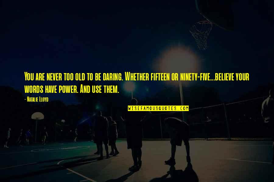 Espantar Moscas Quotes By Natalie Lloyd: You are never too old to be daring. Espantar Moscas Quotes By Natalie Lloyd: You are never too old to be daring.
