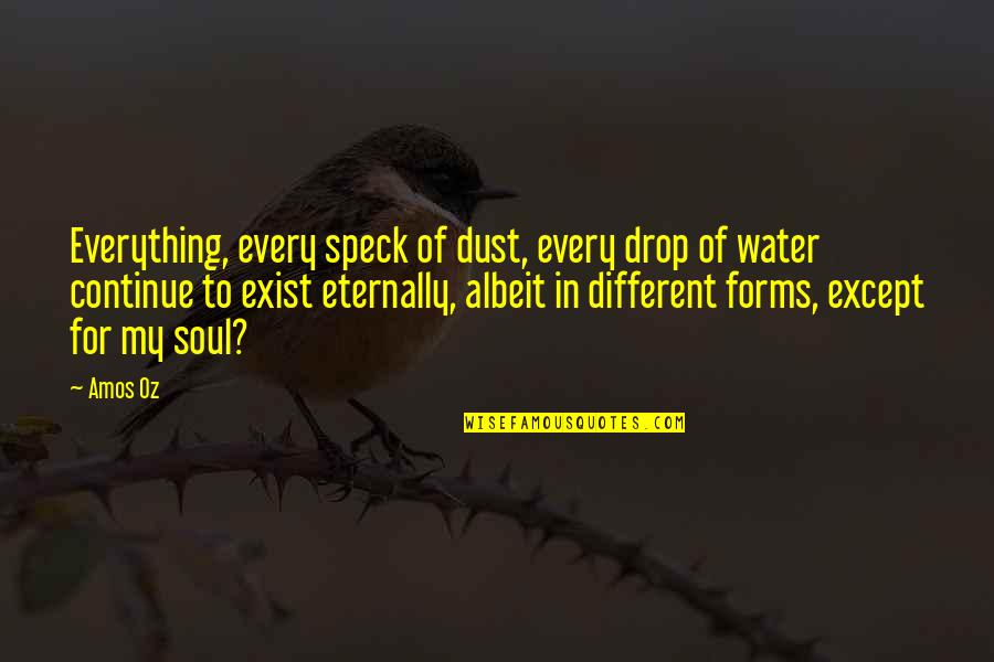 Espantar Zancudos Quotes By Amos Oz: Everything, every speck of dust, every drop of