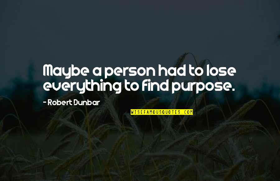 Espantar Zancudos Quotes By Robert Dunbar: Maybe a person had to lose everything to