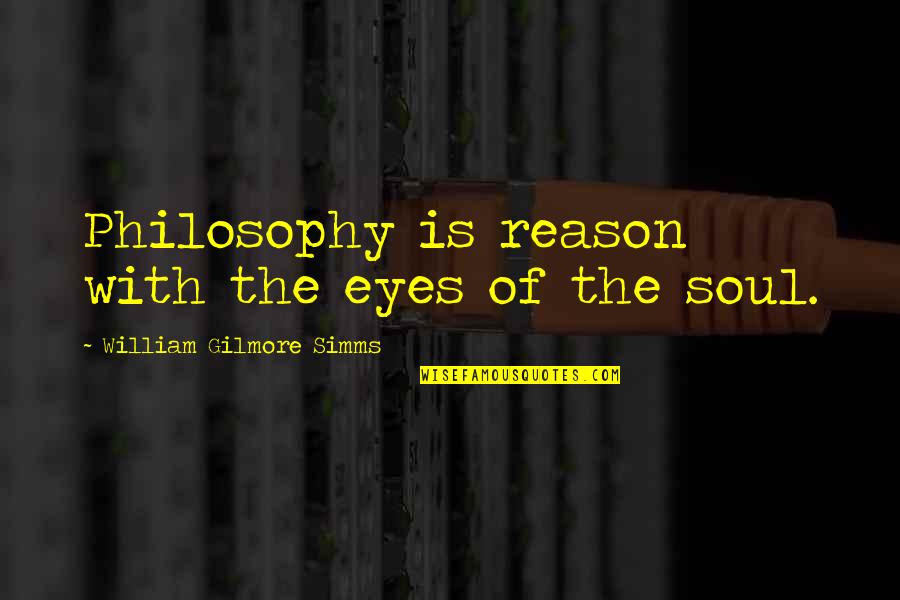 Espantar Zancudos Quotes By William Gilmore Simms: Philosophy is reason with the eyes of the