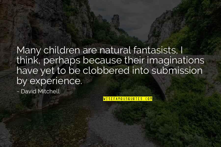 Espantoso Accidente Quotes By David Mitchell: Many children are natural fantasists, I think, perhaps Espantoso Accidente Quotes By David Mitchell: Many children are natural fantasists, I think, perhaps